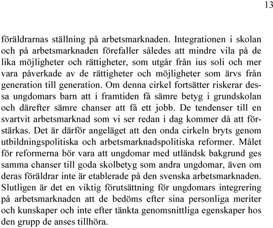 möjligheter som ärvs från generation till generation. Om denna cirkel fortsätter riskerar dessa ungdomars barn att i framtiden få sämre betyg i grundskolan och därefter sämre chanser att få ett jobb.