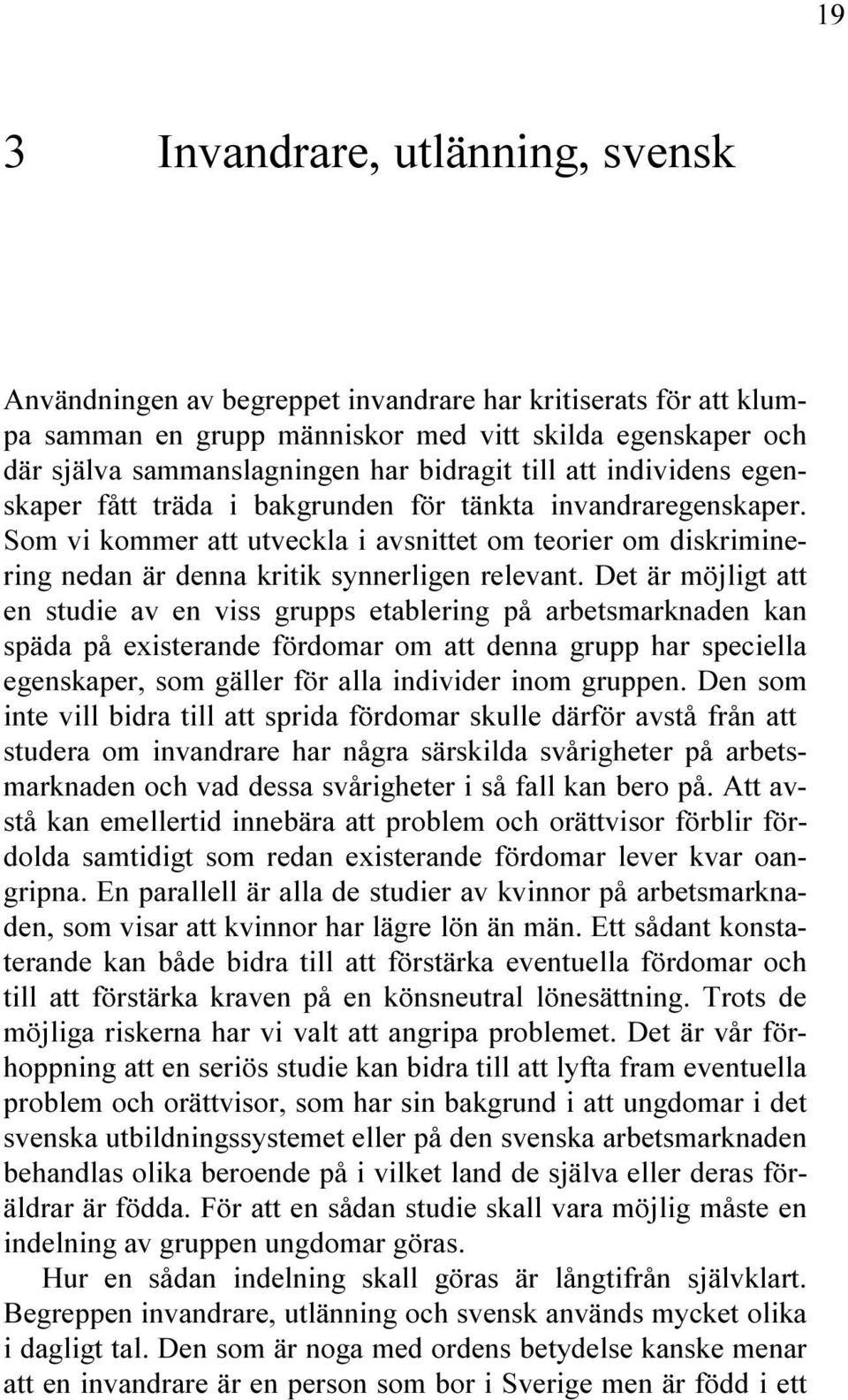 Som vi kommer att utveckla i avsnittet om teorier om diskriminering nedan är denna kritik synnerligen relevant.