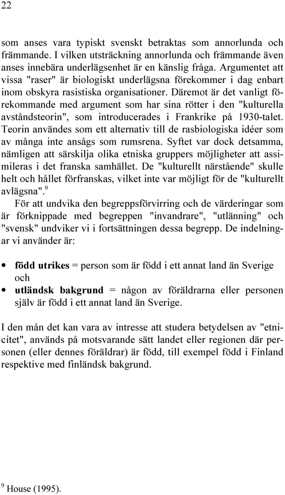 Däremot är det vanligt förekommande med argument som har sina rötter i den "kulturella avståndsteorin", som introducerades i Frankrike på 1930-talet.