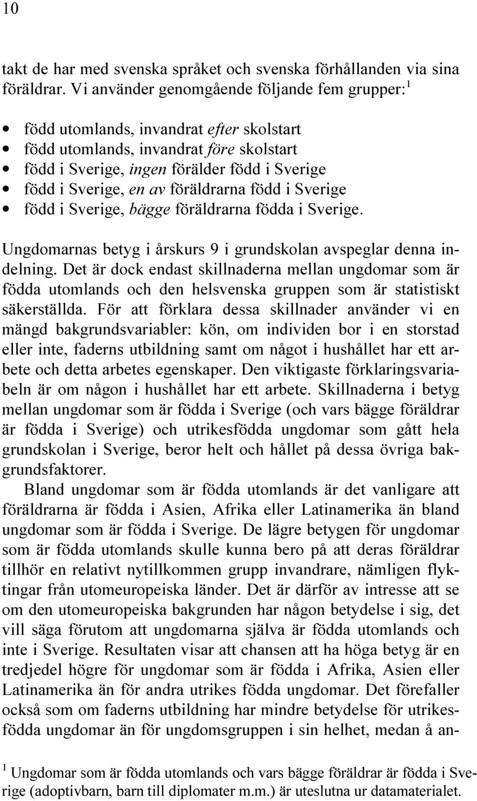 föräldrarna född i Sverige född i Sverige, bägge föräldrarna födda i Sverige. Ungdomarnas betyg i årskurs 9 i grundskolan avspeglar denna indelning.