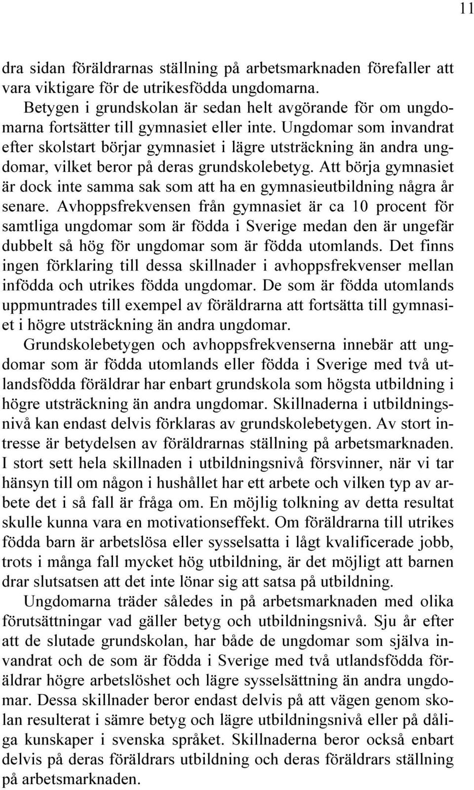 Ungdomar som invandrat efter skolstart börjar gymnasiet i lägre utsträckning än andra ungdomar, vilket beror på deras grundskolebetyg.