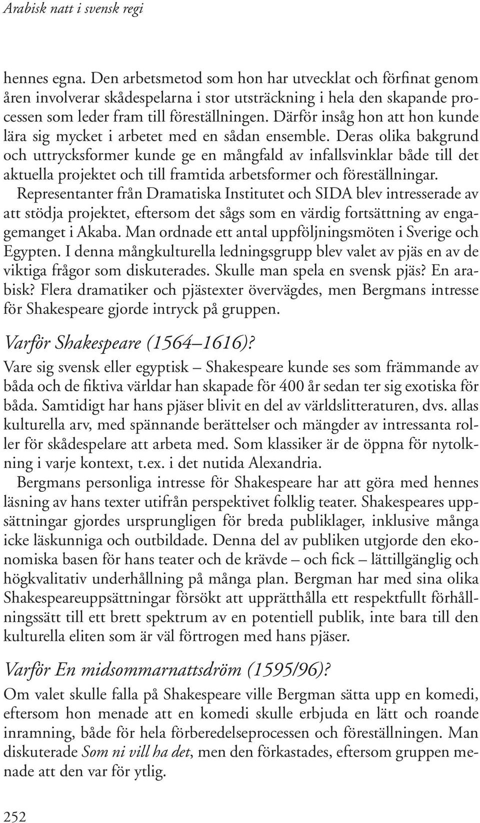 Deras olika bakgrund och uttrycksformer kunde ge en mångfald av infallsvinklar både till det aktuella projektet och till framtida arbetsformer och föreställningar.