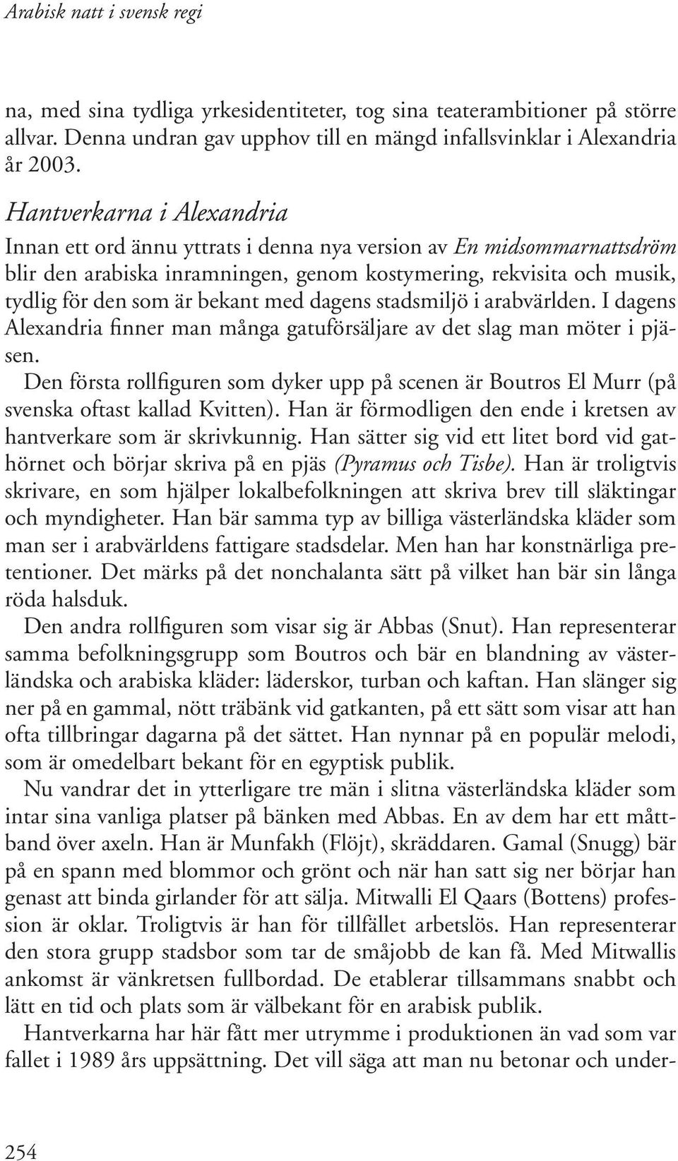 med dagens stadsmiljö i arabvärlden. I dagens Alexandria finner man många gatuförsäljare av det slag man möter i pjäsen.