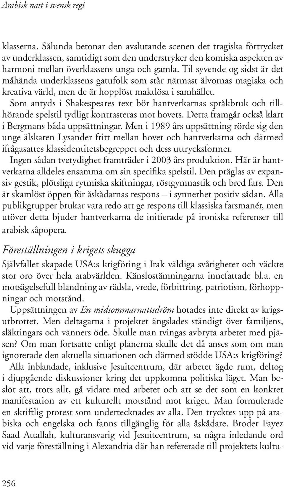 Som antyds i Shakespeares text bör hantverkarnas språkbruk och tillhörande spelstil tydligt kontrasteras mot hovets. Detta framgår också klart i Bergmans båda uppsättningar.