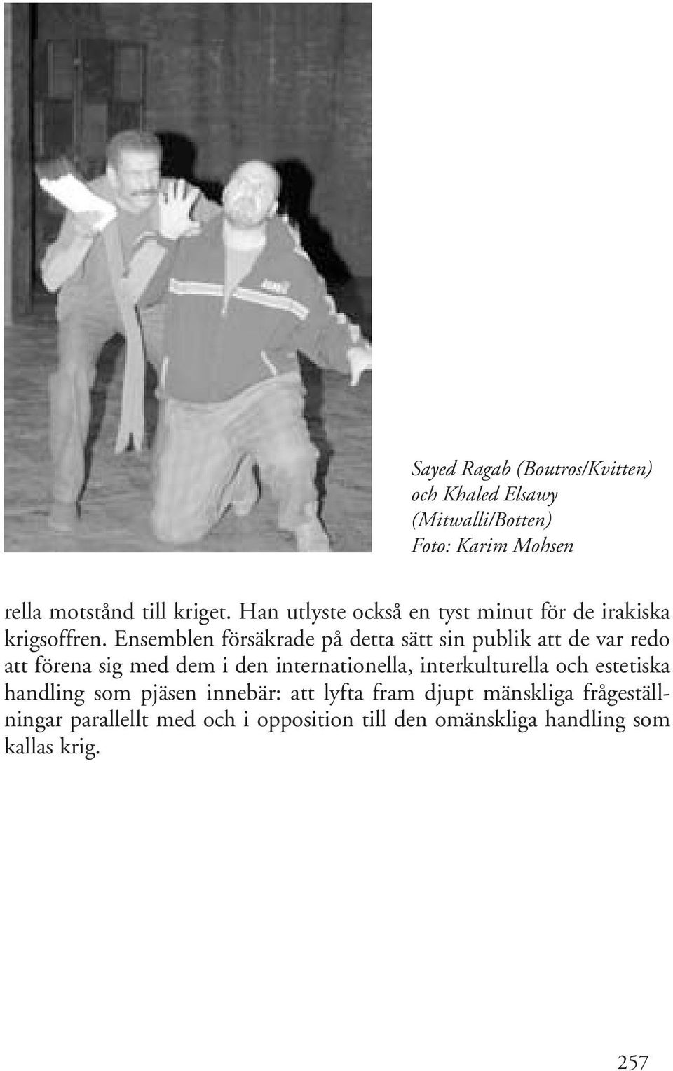 Ensemblen försäkrade på detta sätt sin publik att de var redo att förena sig med dem i den internationella,