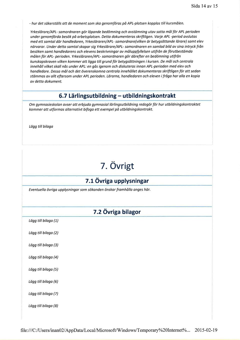 Varje APL -period avslutas med ett samtol där handledoren, Yrkesläraren/APL- somordnare(vilken or betygs ittonde lörare) samt elev närvaror.