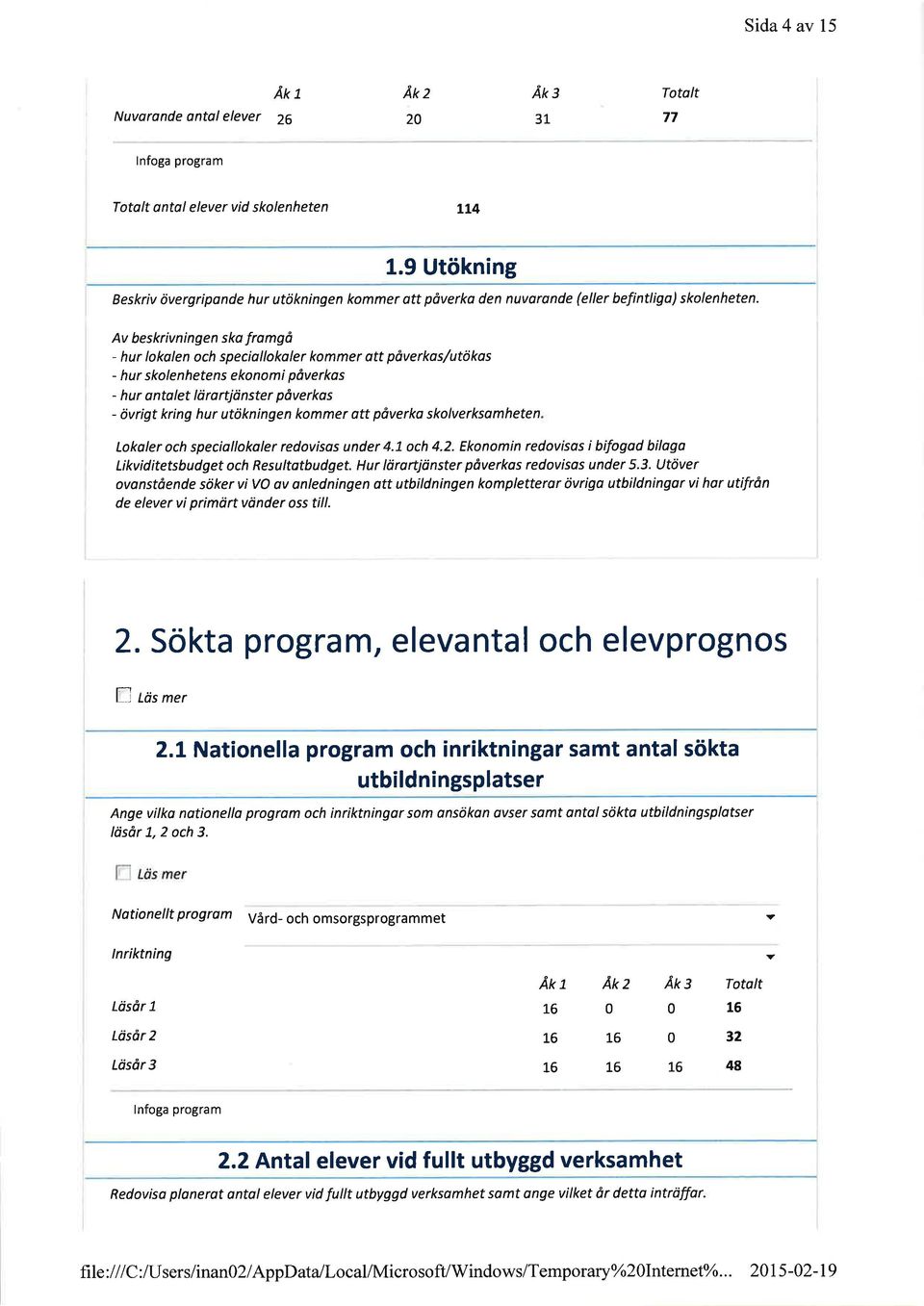 Av beskrivningen ska fromgå - hur lokalen och speciallokoler kommer ott pöverkas/utökos - hur skolenhetens ekonomi påverkos - hur antalet lörortjänster påverkos - övrigt kring hur utökningen kommer