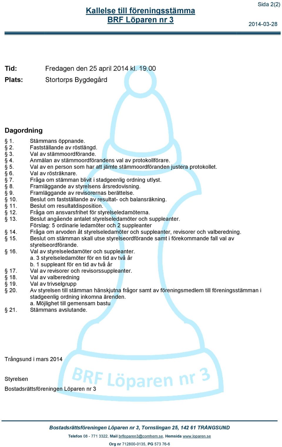 Fråga om stämman blivit i stadgeenlig ordning utlyst. 8. Framläggande av styrelsens årsredovisning. 9. Framläggande av revisorernas berättelse. 10.