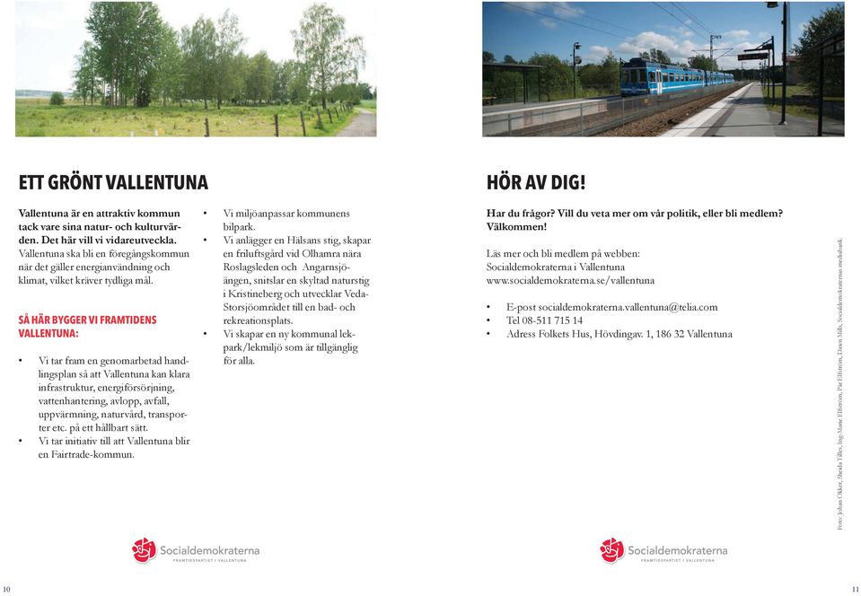 Vi tar fram en genomarbetad handlingsplan så att Vallentuna kan klara infrastruktur, energiförsörjning, vattenhantering, avlopp, avfall, uppvärmning, naturvård, transporter etc. på ett hållbart sätt.