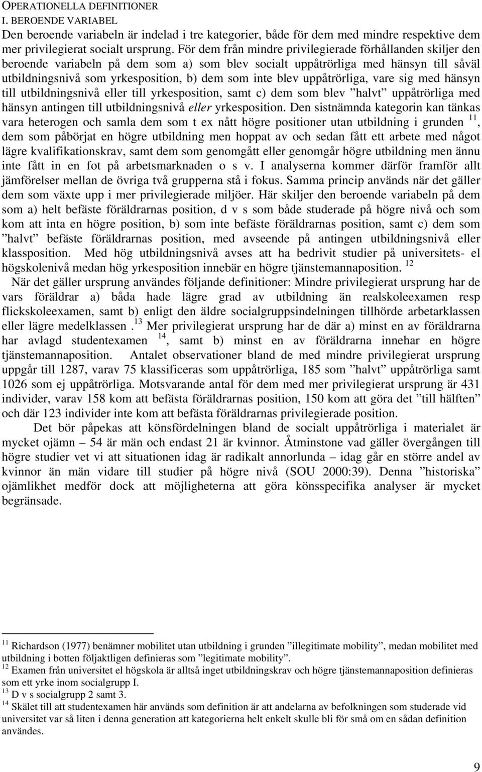 blev uppåtrörliga, vare sig med hänsyn till utbildningsnivå eller till yrkesposition, samt c) dem som blev halvt uppåtrörliga med hänsyn antingen till utbildningsnivå eller yrkesposition.