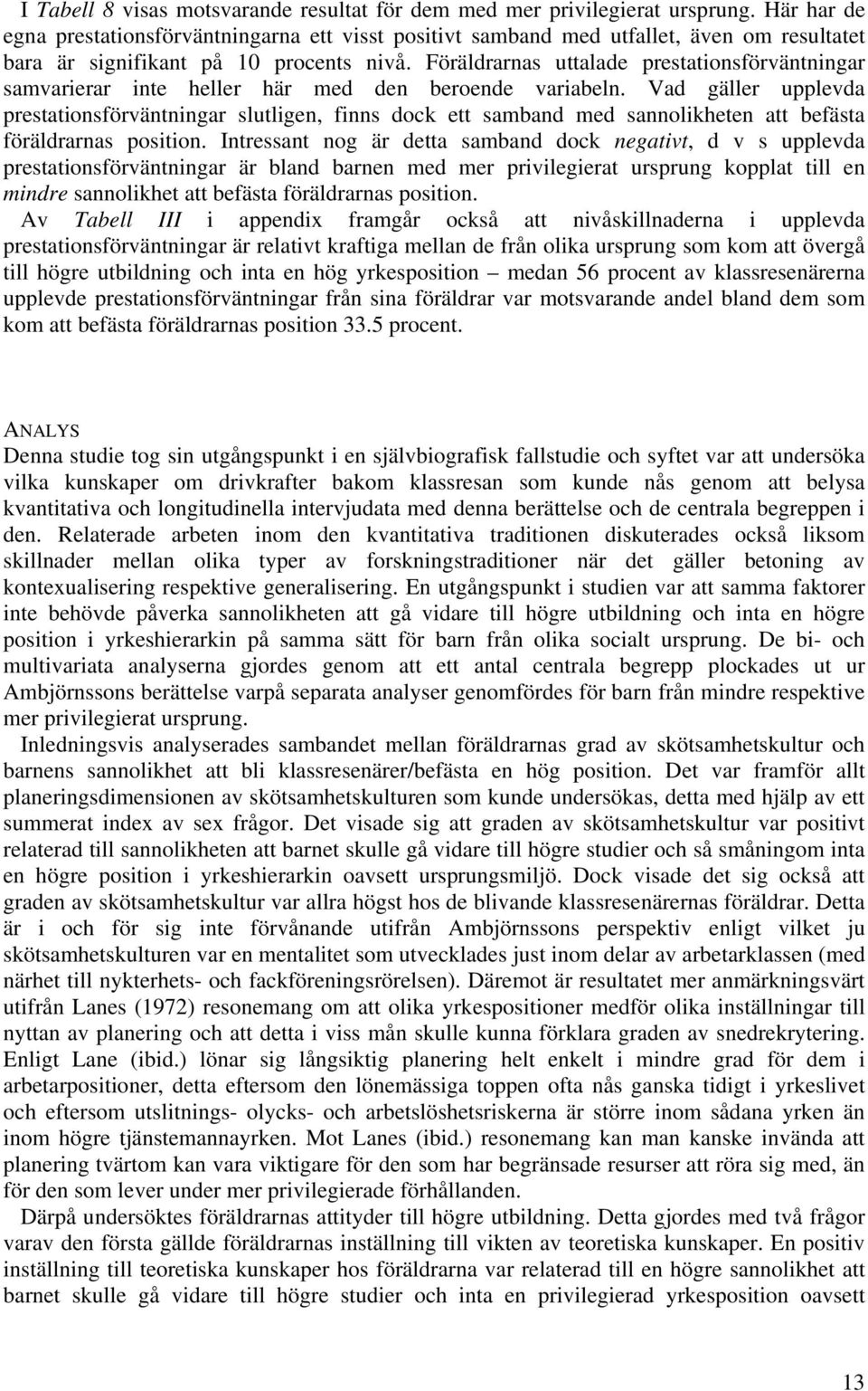 Föräldrarnas uttalade prestationsförväntningar samvarierar inte heller här med den beroende variabeln.