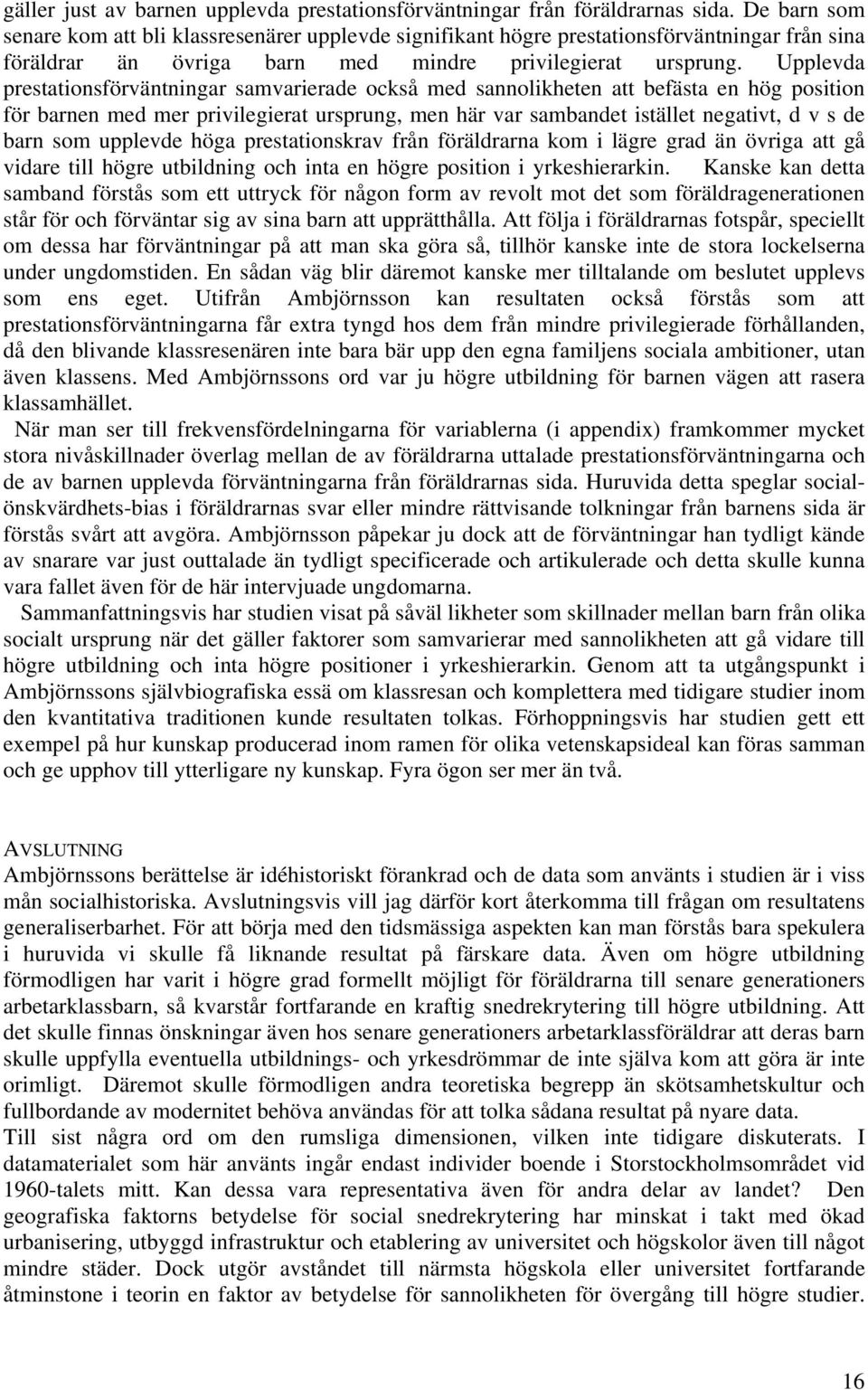 Upplevda prestationsförväntningar samvarierade också med sannolikheten att befästa en hög position för barnen med mer privilegierat ursprung, men här var sambandet istället negativt, d v s de barn