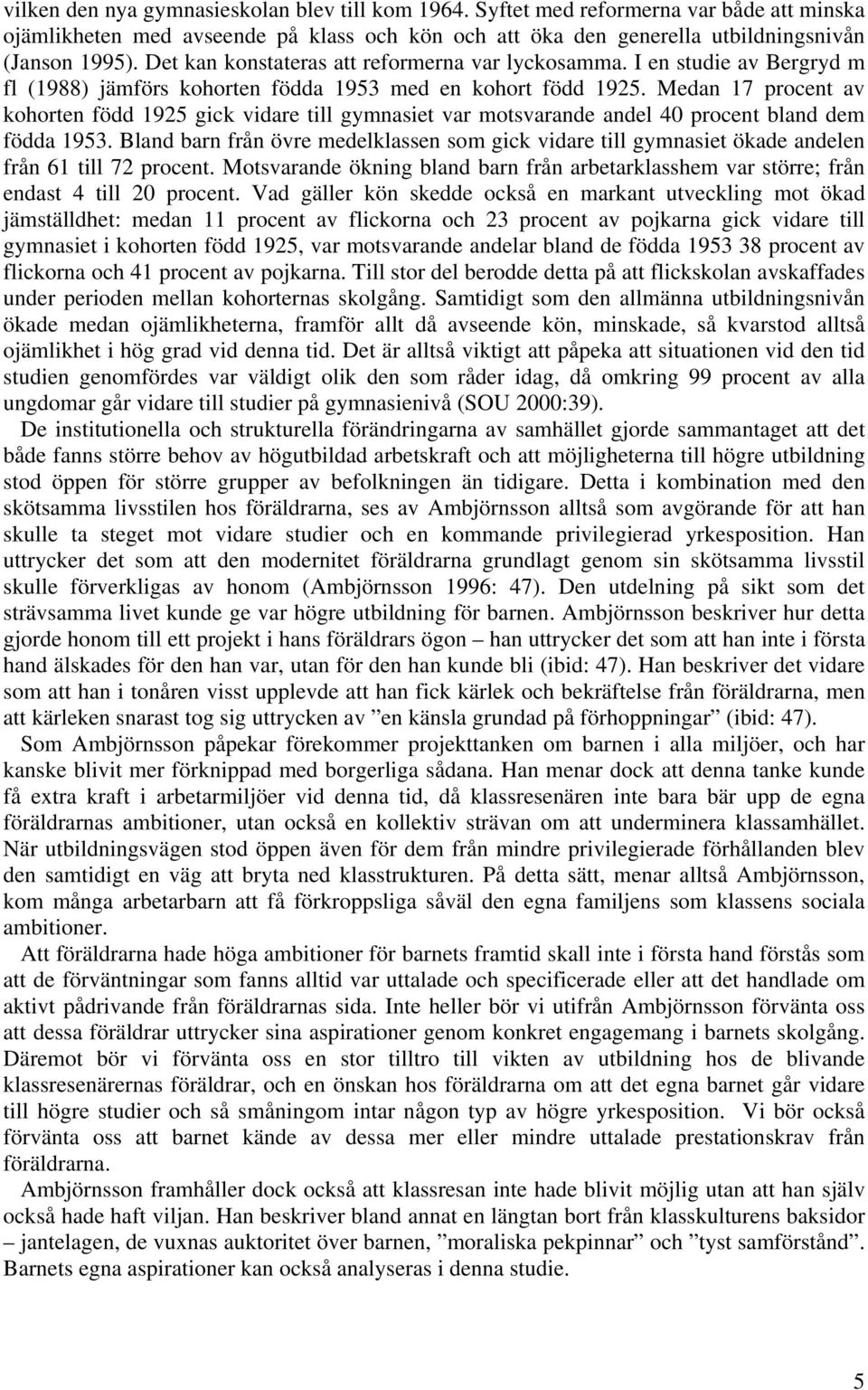 Medan 17 procent av kohorten född 1925 gick vidare till gymnasiet var motsvarande andel 40 procent bland dem födda 1953.