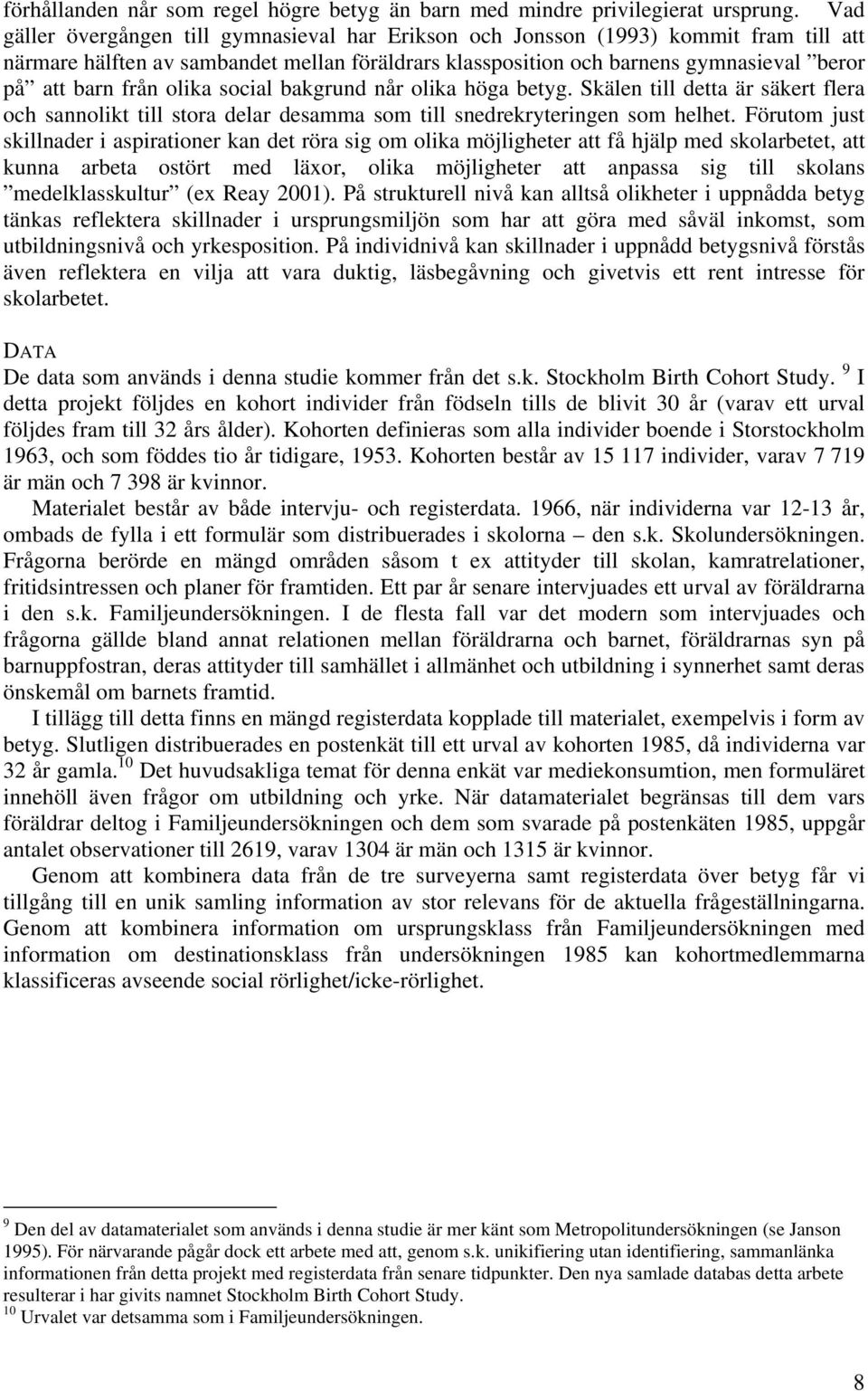 olika social bakgrund når olika höga betyg. Skälen till detta är säkert flera och sannolikt till stora delar desamma som till snedrekryteringen som helhet.