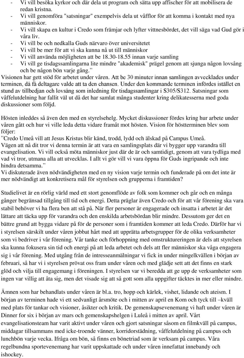 - Vi vill skapa en kultur i Credo som främjar och lyfter vittnesbördet, det vill säga vad Gud gör i våra liv.