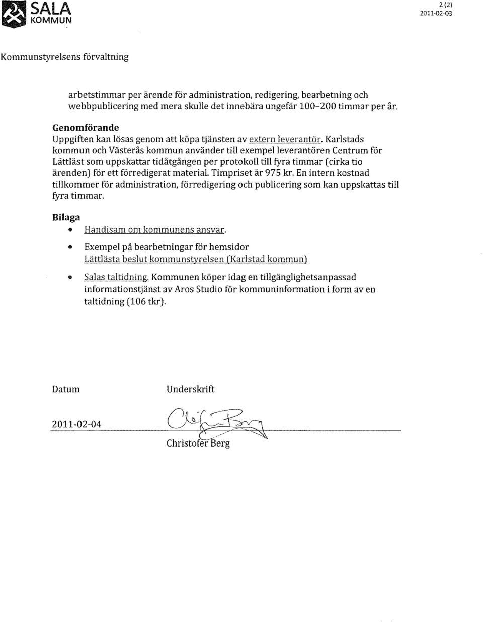 Karlstads kommun och Västerås kommun använder till exempel leverantören Centrum för Lättläst som uppskattar tidåtgången per protokoll till fyra timmar (cirka tio ärenden) för ett förredigerat