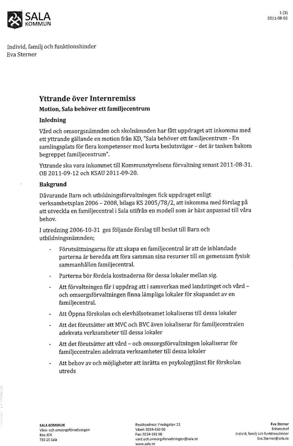 familjecentrum". Yttrande ska vara inkommet till Kommunstyrelsens förvaltning senast 2011-08-3l. OB 2011-09-12 och KSAU 2011-09-20.