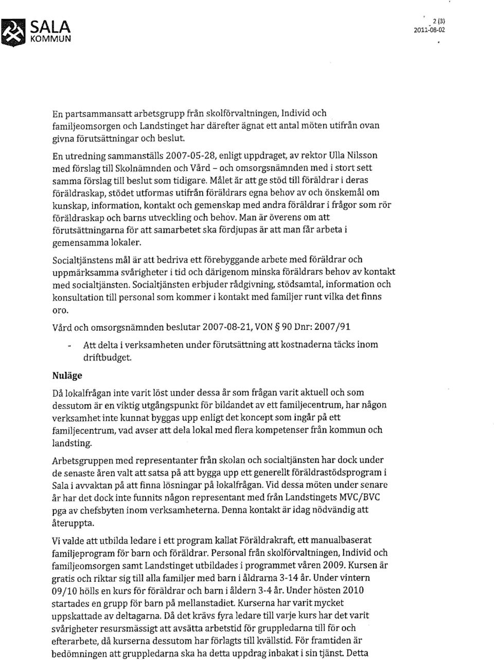 Målet är att ge stöd till föräldrar i deras föräldraskap, stödet utformas utifrån föräldrars egna behov av och önskemål om kunskap, information, kontakt och gemenskap med andra föräldrar i frågor som