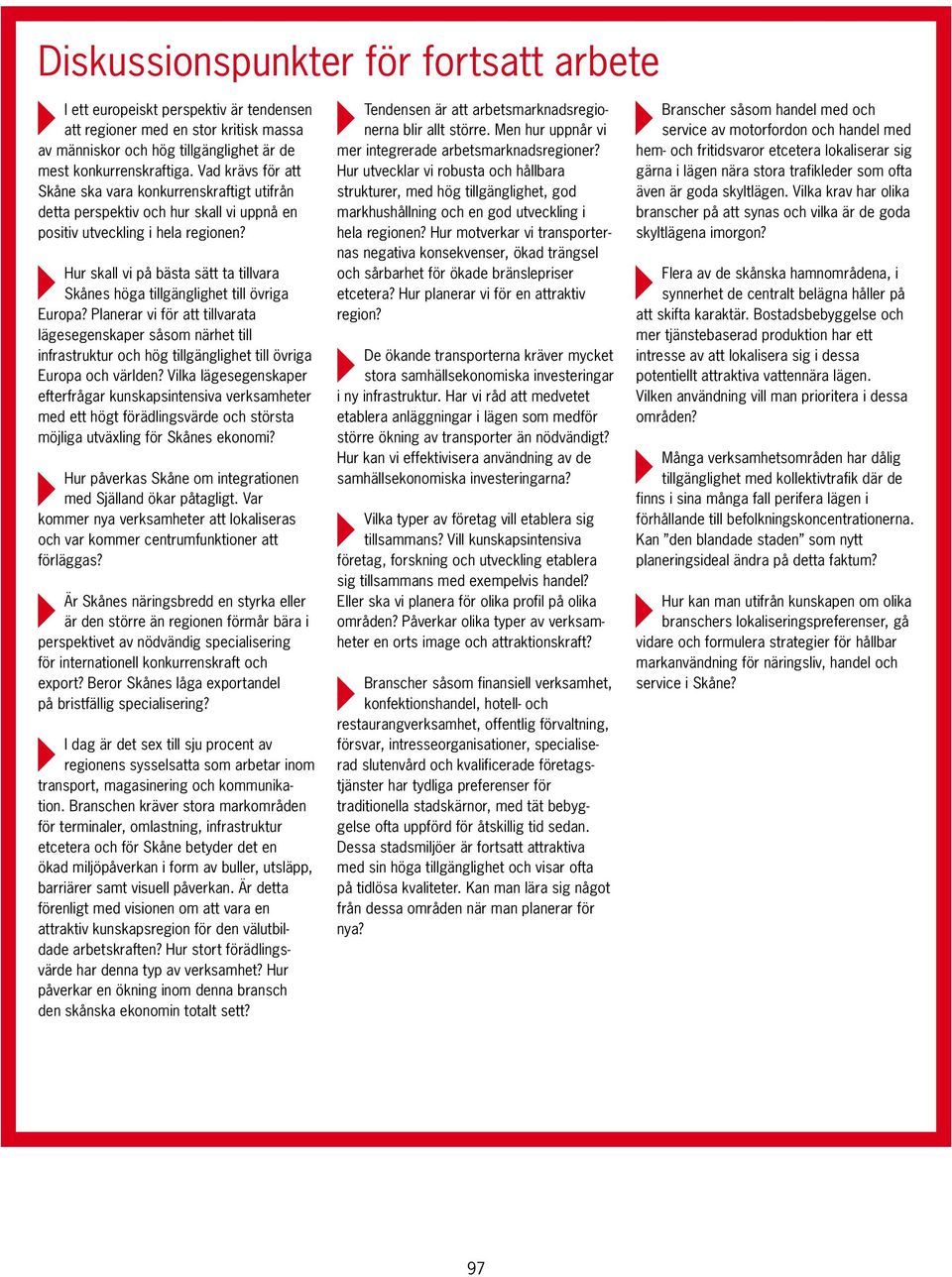 4 Hur skall vi på bästa sätt ta tillvara Skånes höga tillgänglighet till övriga Europa?