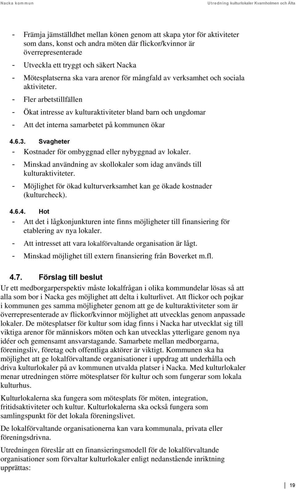 - Fler arbetstillfällen - Ökat intresse av kulturaktiviteter bland barn och ungdomar - Att det interna samarbetet på kommunen ökar 4.6.3.