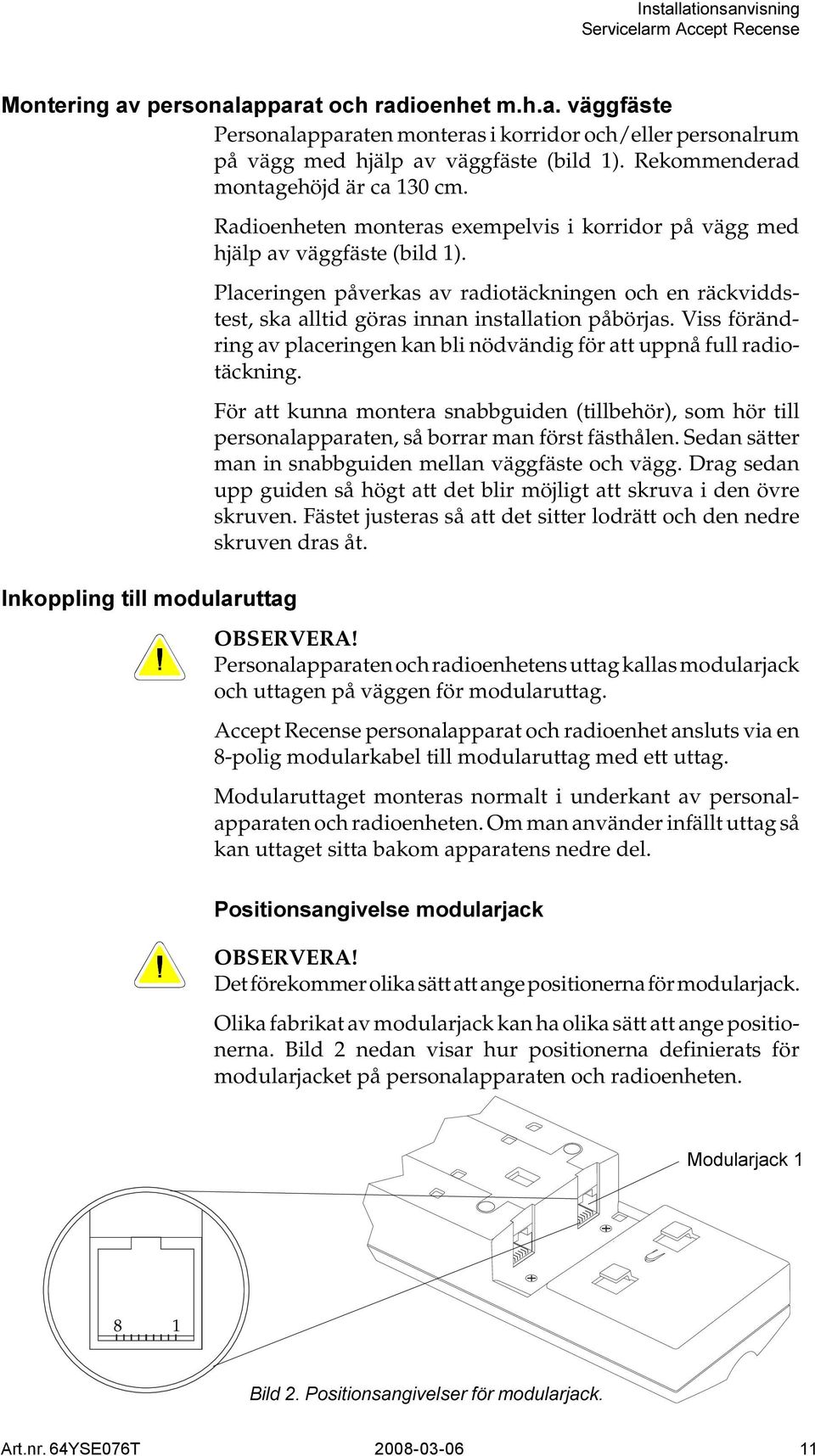 Viss förändring av placeringen kan bli nödvändig för att uppnå full radiotäckning. För att kunna montera snabbguiden (tillbehör), som hör till personalapparaten, så borrar man först fästhålen.