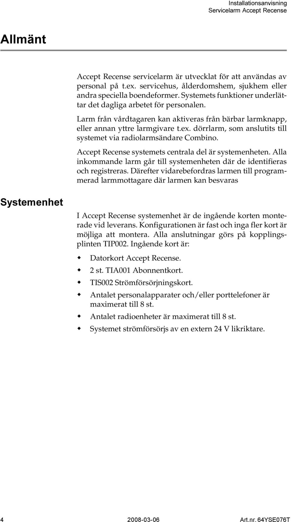 dörrlarm, som anslutits till systemet via radiolarmsändare Combino. Accept Recense systemets centrala del är systemenheten.