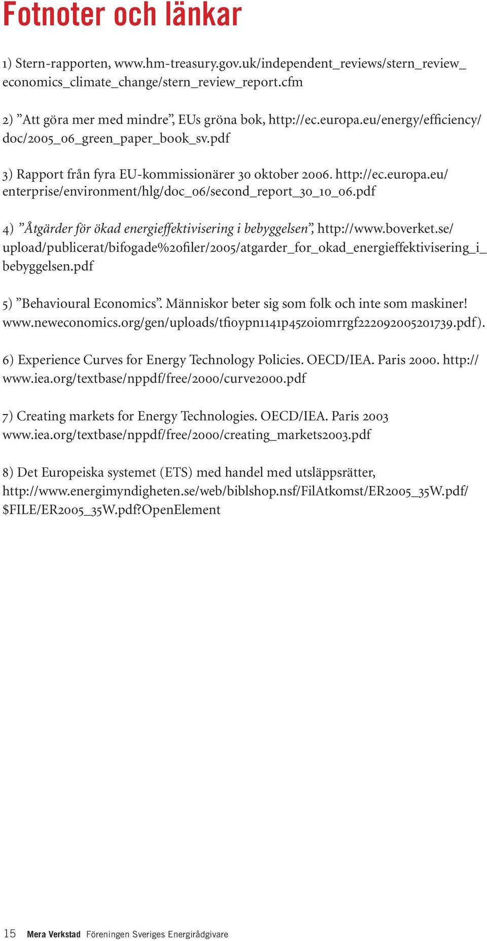 pdf 4) Åtgärder för ökad energieffektivisering i bebyggelsen, http://www.boverket.se/ upload/publicerat/bifogade%20filer/2005/atgarder_for_okad_energieffektivisering_i_ bebyggelsen.