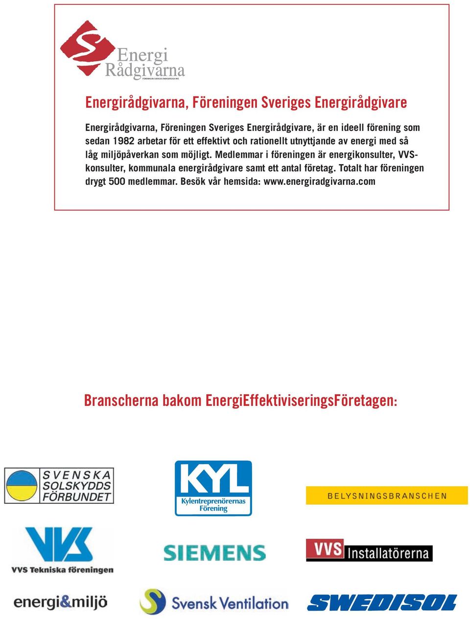 Medlemmar i föreningen är energikonsulter, VVSkonsulter, kommunala energirådgivare samt ett antal företag.