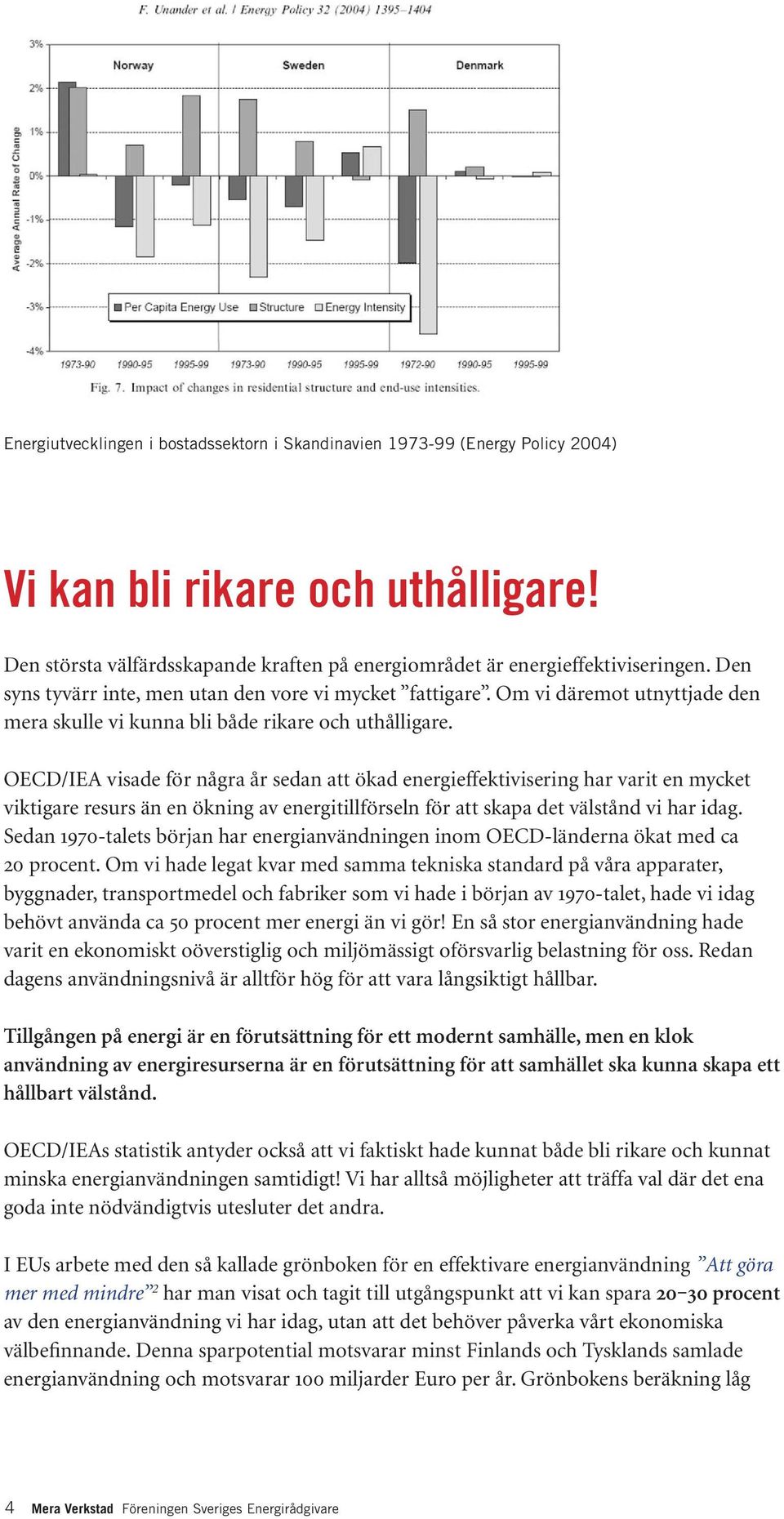 OECD/IEA visade för några år sedan att ökad energieffektivisering har varit en mycket viktigare resurs än en ökning av energitillförseln för att skapa det välstånd vi har idag.