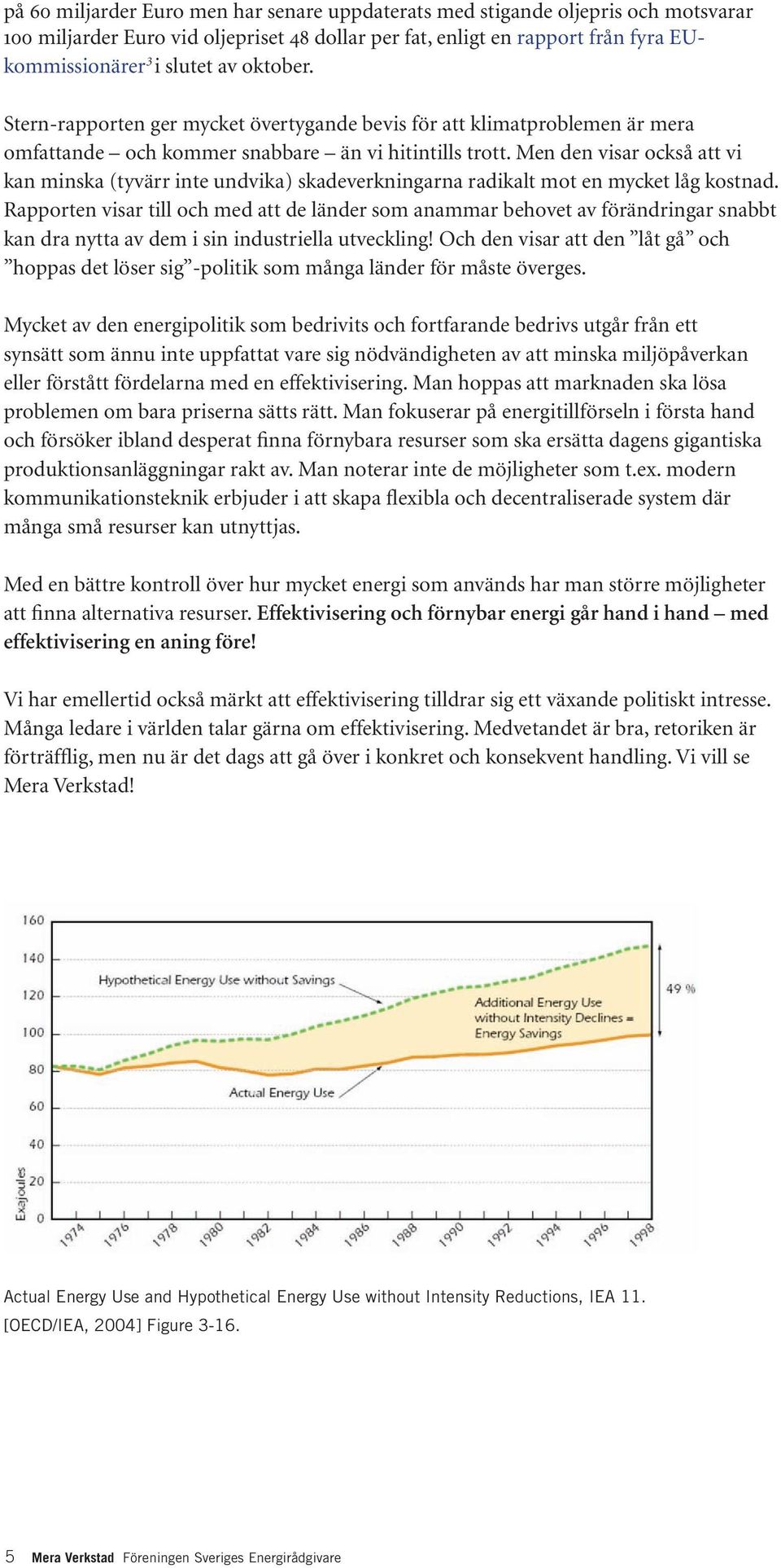 Men den visar också att vi kan minska (tyvärr inte undvika) skadeverkningarna radikalt mot en mycket låg kostnad.