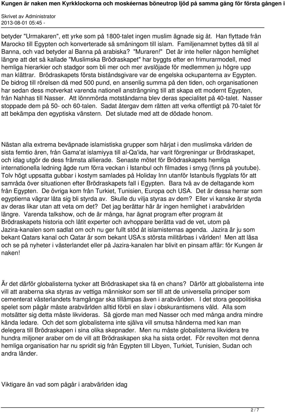 " Det är inte heller någon hemlighet längre att det så kallade "Muslimska Brödraskapet" har byggts efter en frimurarmodell, med hemliga hierarkier och stadgor som bli mer och mer avslöjade för