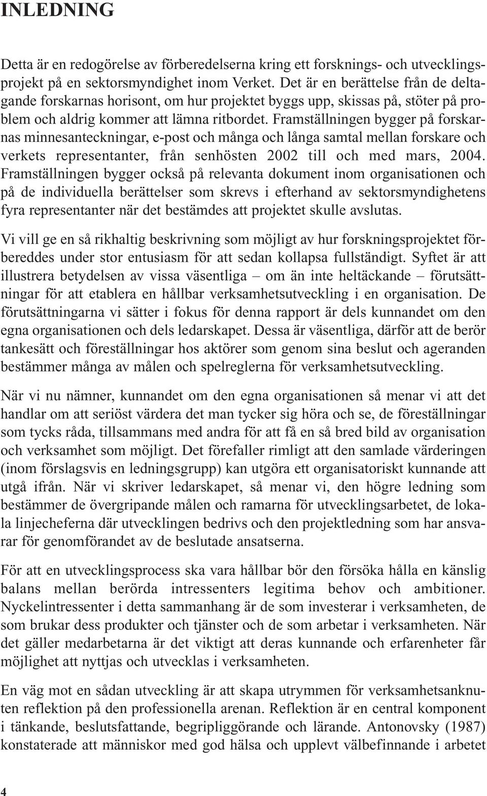 Framställningen bygger på forskarnas minnesanteckningar, e-post och många och långa samtal mellan forskare och verkets representanter, från senhösten 2002 till och med mars, 2004.