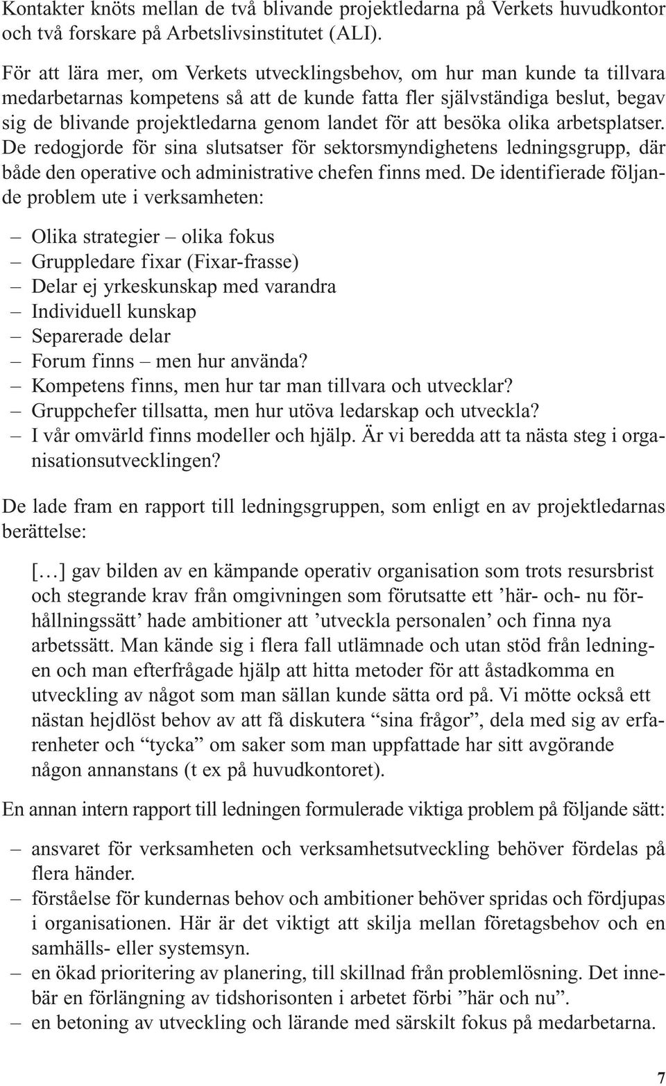 för att besöka olika arbetsplatser. De redogjorde för sina slutsatser för sektorsmyndighetens ledningsgrupp, där både den operative och administrative chefen finns med.