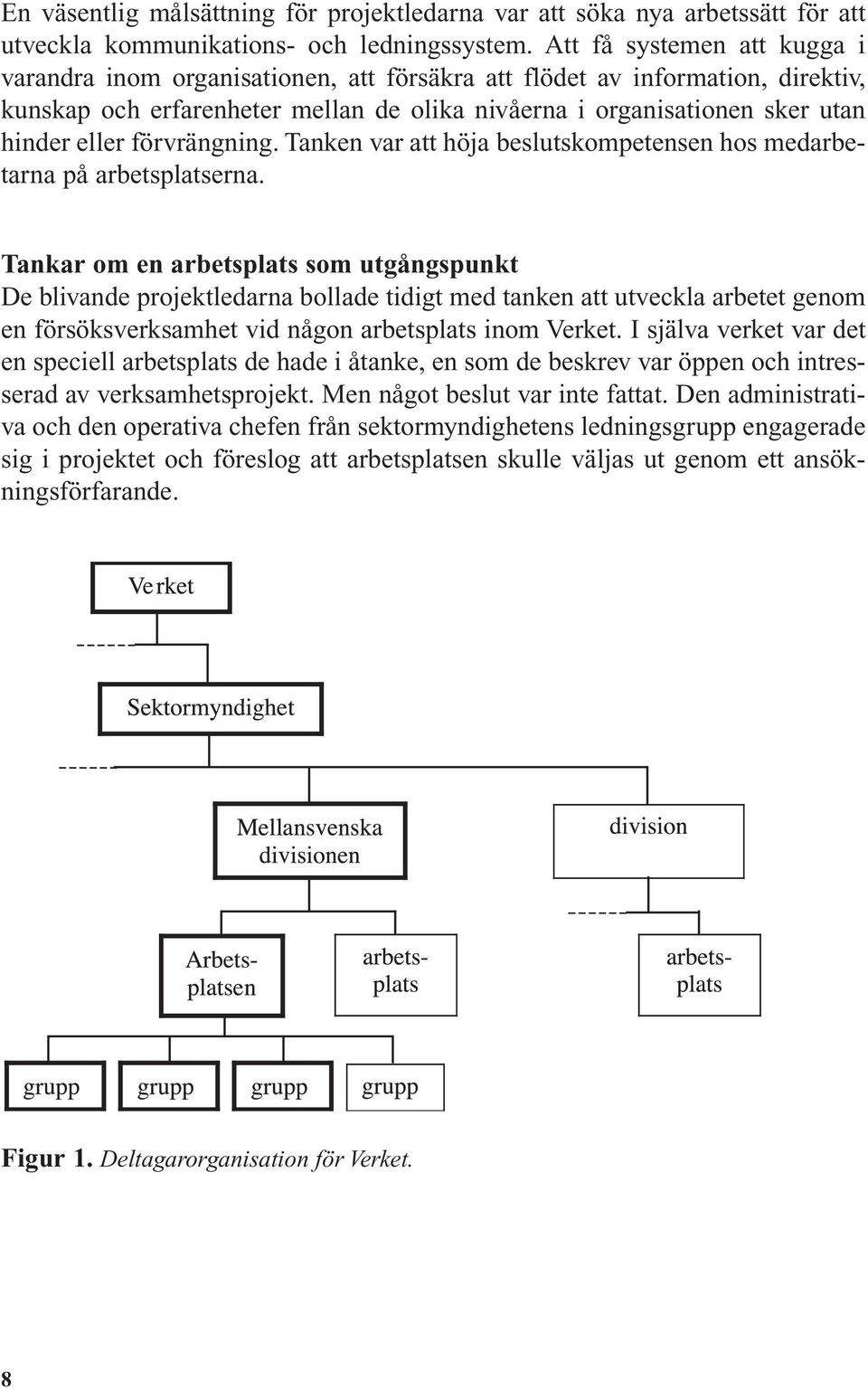 förvrängning. Tanken var att höja beslutskompetensen hos medarbetarna på arbetsplatserna.