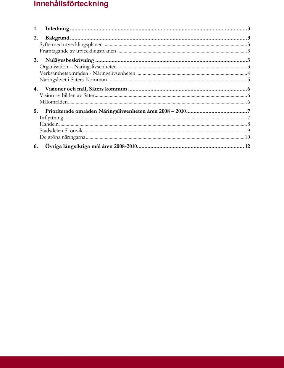 ..5 4. Visioner och mål, Säters kommun...6 Vision av bilden av Säter...6 Målområden...6 5.