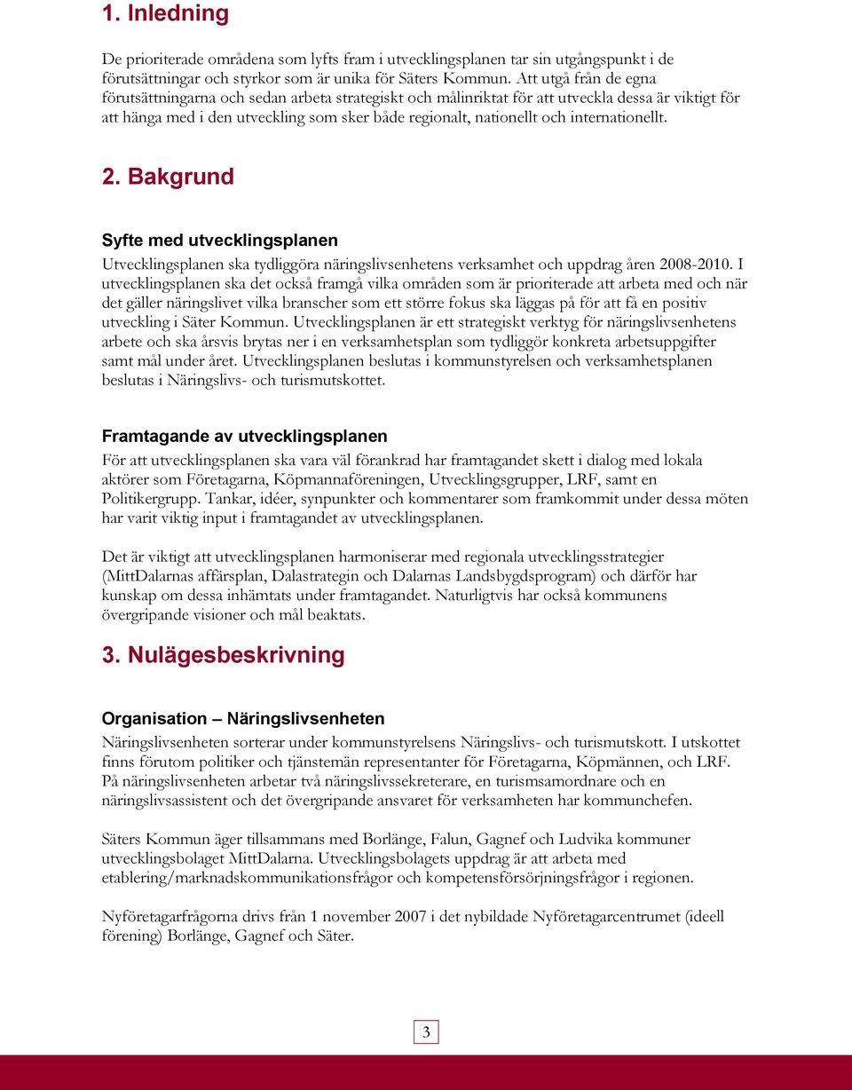 internationellt. 2. Bakgrund Syfte med utvecklingsplanen Utvecklingsplanen ska tydliggöra näringslivsenhetens verksamhet och uppdrag åren 2008-2010.