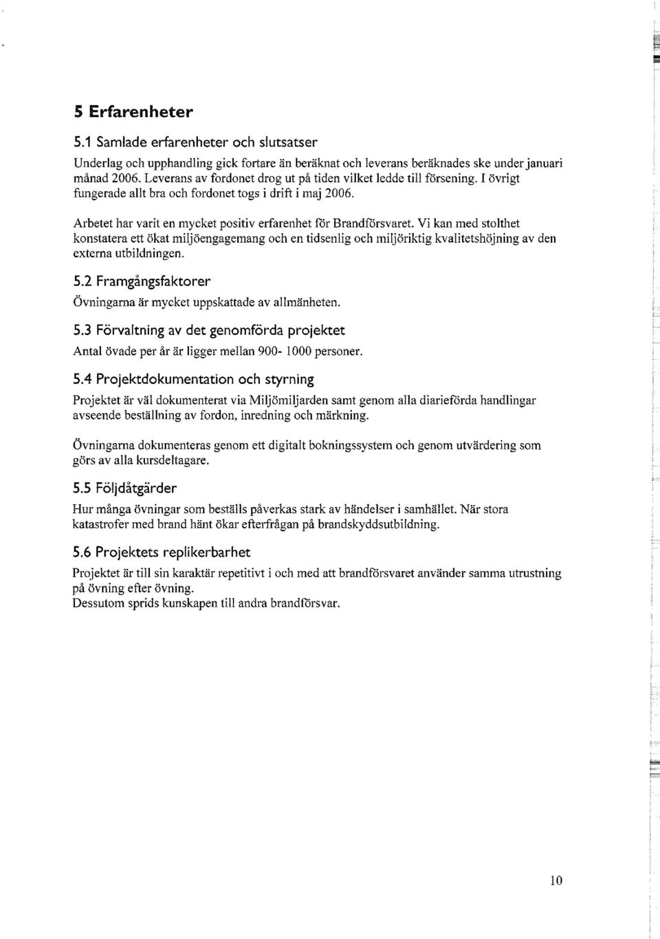 Vi kan med stolthet konstatera ett ökat miljöengagemang och en tidsenlig och miljöriktig kvalitetshöjning av den externa utbildningen. 5.