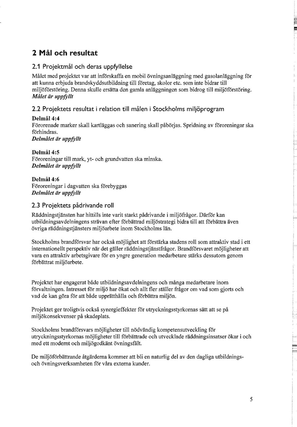 som inte bidrar till miljöförstöring. Denna skulle ersätta den gamla anläggningen som bidrog till miljöförstöring. Målet är uppfyllt 2.