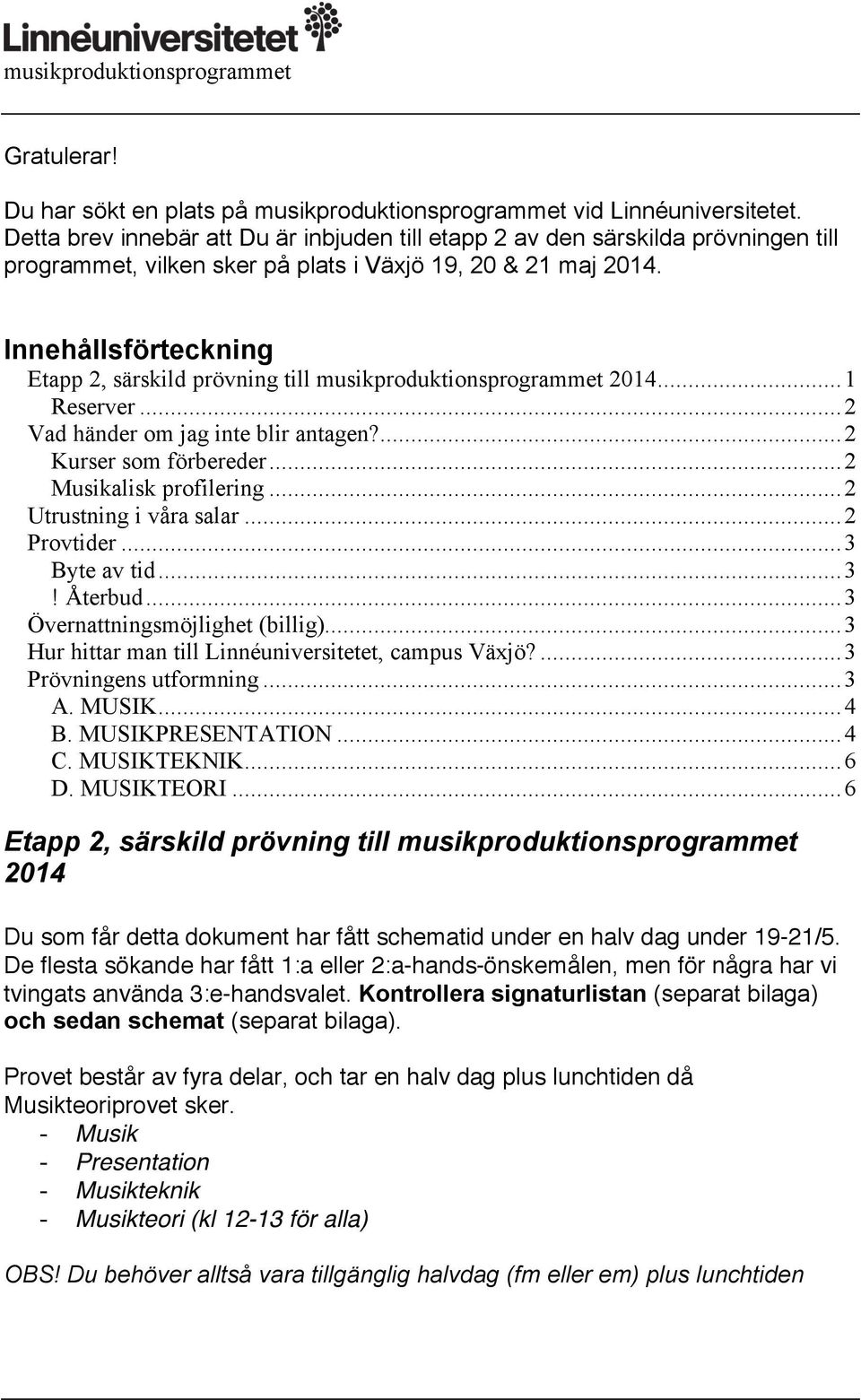 Innehållsförteckning Etapp 2, särskild prövning till musikproduktionsprogrammet 2014...1 Reserver...2 Vad händer om jag inte blir antagen?...2 Kurser som förbereder...2 Musikalisk profilering.