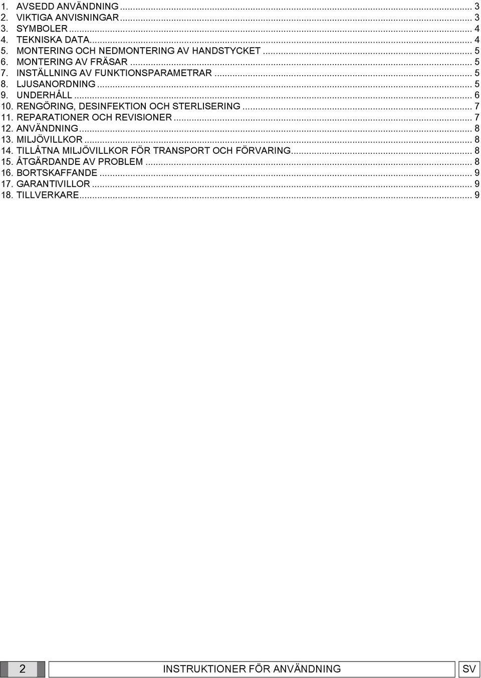 RENGÖRING, DESINFEKTION OCH STERLISERING... 7 11. REPARATIONER OCH REVISIONER... 7 12. ANVÄNDNING... 8 13. MILJÖVILLKOR... 8 14.
