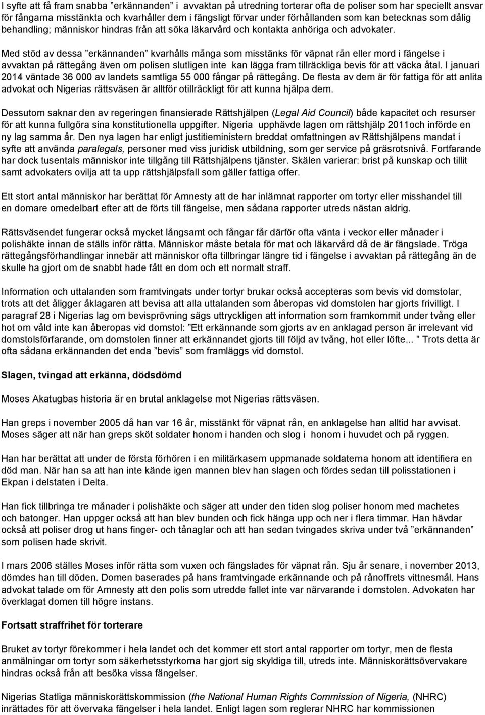 Med stöd av dessa erkännanden kvarhålls många som misstänks för väpnat rån eller mord i fängelse i avvaktan på rättegång även om polisen slutligen inte kan lägga fram tillräckliga bevis för att väcka