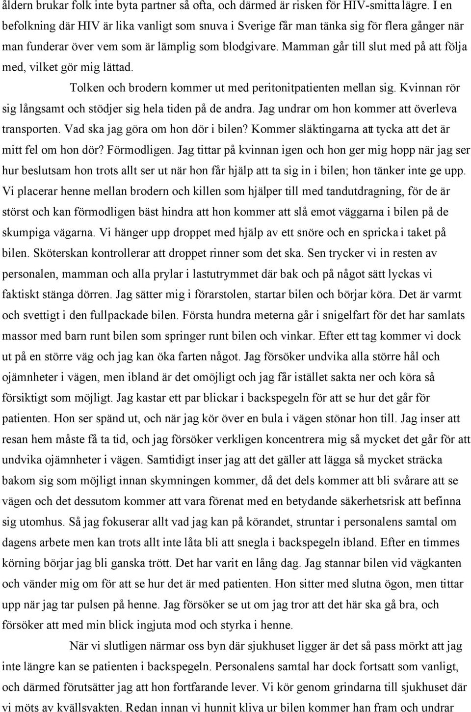 Mamman går till slut med på att följa med, vilket gör mig lättad. Tolken och brodern kommer ut med peritonitpatienten mellan sig. Kvinnan rör sig långsamt och stödjer sig hela tiden på de andra.