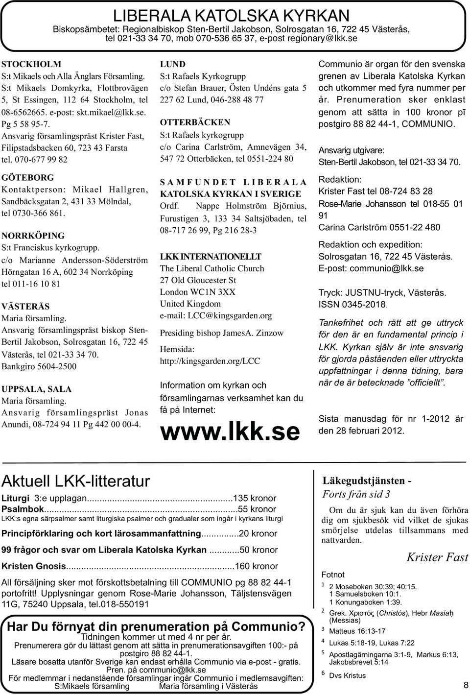 Ansvarig församlingspräst Krister Fast, Filipstadsbacken 60, 723 43 Farsta tel. 070-677 99 82 GÖTEBORG Kontaktperson: Mikael Hallgren, Sandbäcksgatan 2, 431 33 Mölndal, tel 0730-366 861.