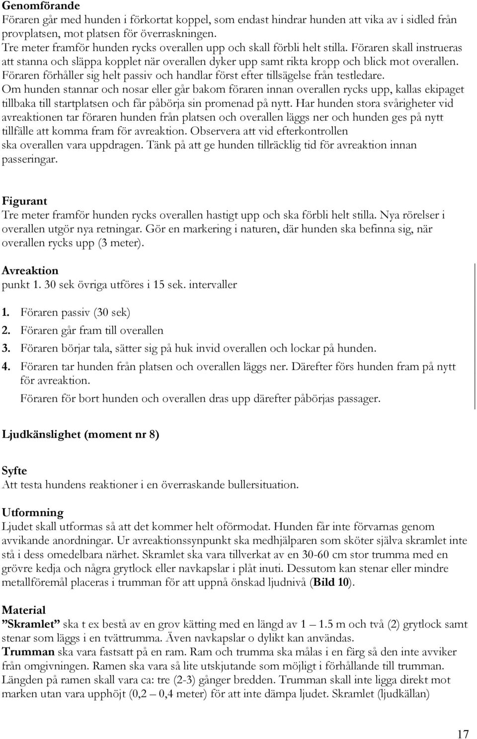 Föraren förhåller sig helt passiv och handlar först efter tillsägelse från testledare.