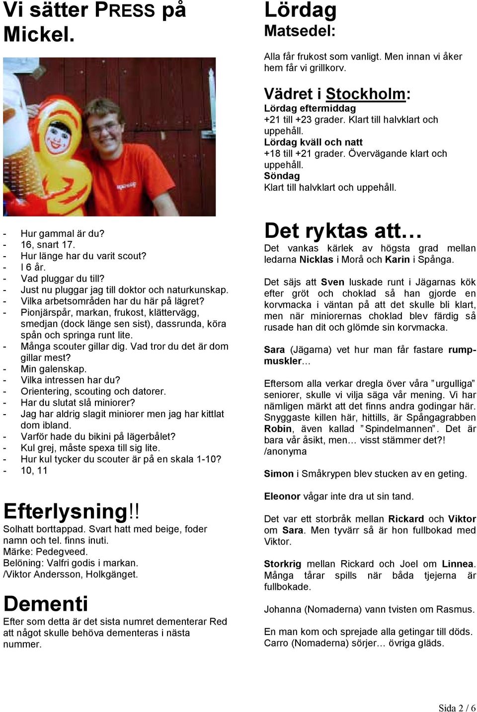 - Hur länge har du varit scout? - I 6 år. - Vad pluggar du till? - Just nu pluggar jag till doktor och naturkunskap. - Vilka arbetsområden har du här på lägret?