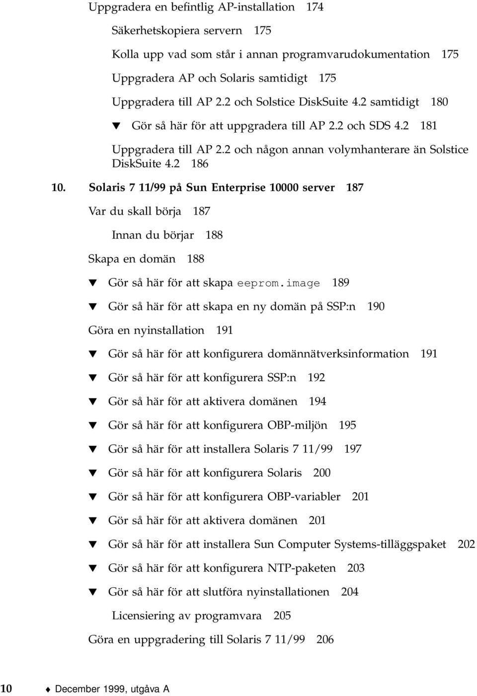 Solaris 7 11/99 på Sun Enterprise 10000 server 187 Var du skall börja 187 Innan du börjar 188 Skapa en domän 188 H Gör så här för att skapa eeprom.