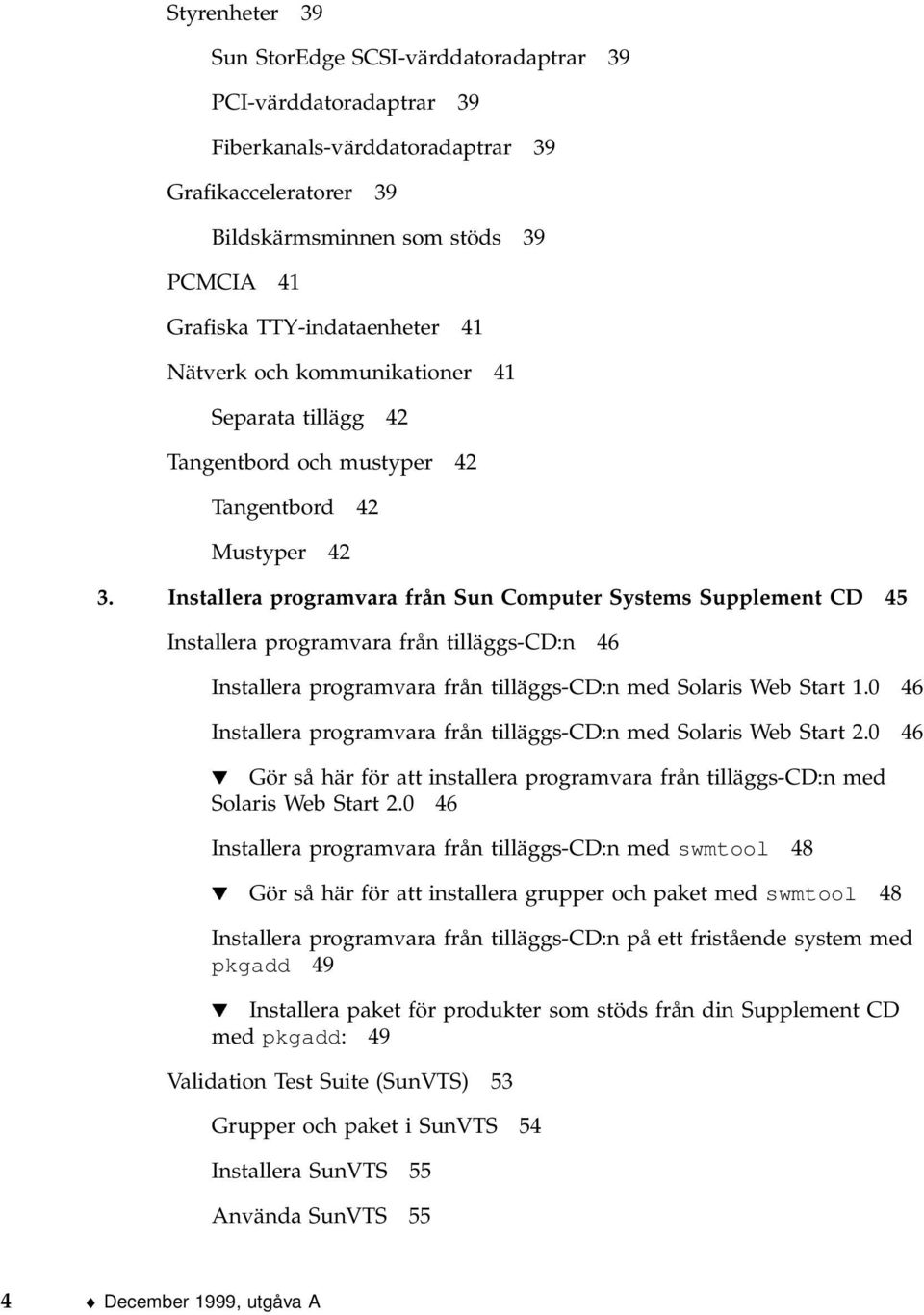 Installera programvara från Sun Computer Systems Supplement CD 45 Installera programvara från tilläggs-cd:n 46 Installera programvara från tilläggs-cd:n med Solaris Web Start 1.