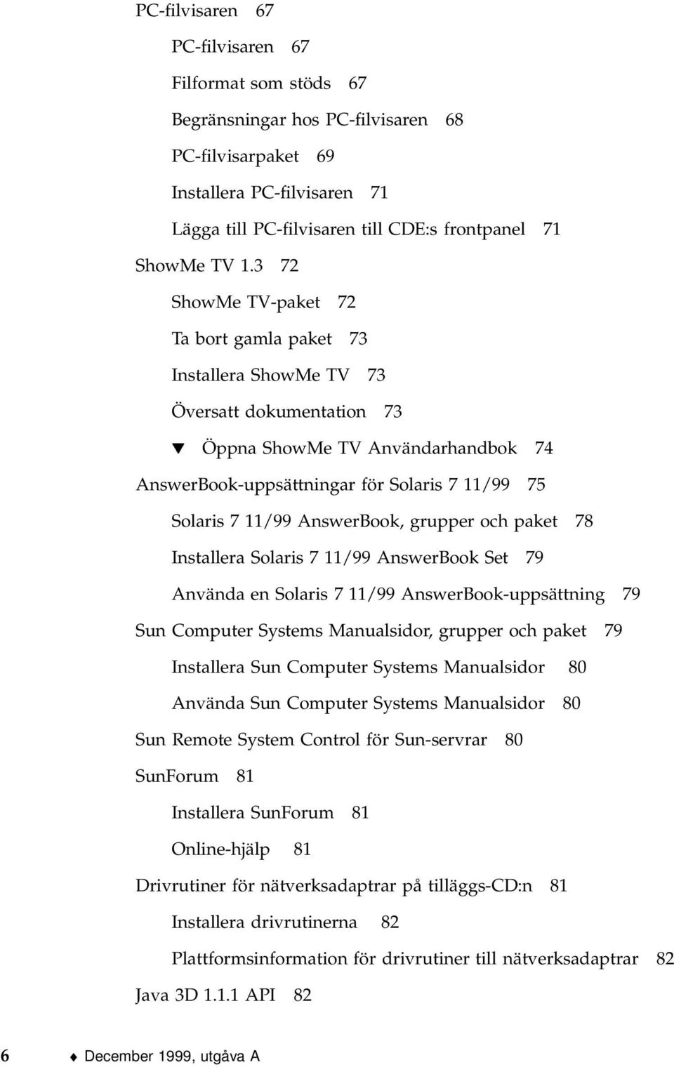 AnswerBook, grupper och paket 78 Installera Solaris 7 11/99 AnswerBook Set 79 Använda en Solaris 7 11/99 AnswerBook-uppsättning 79 Sun Computer Systems Manualsidor, grupper och paket 79 Installera