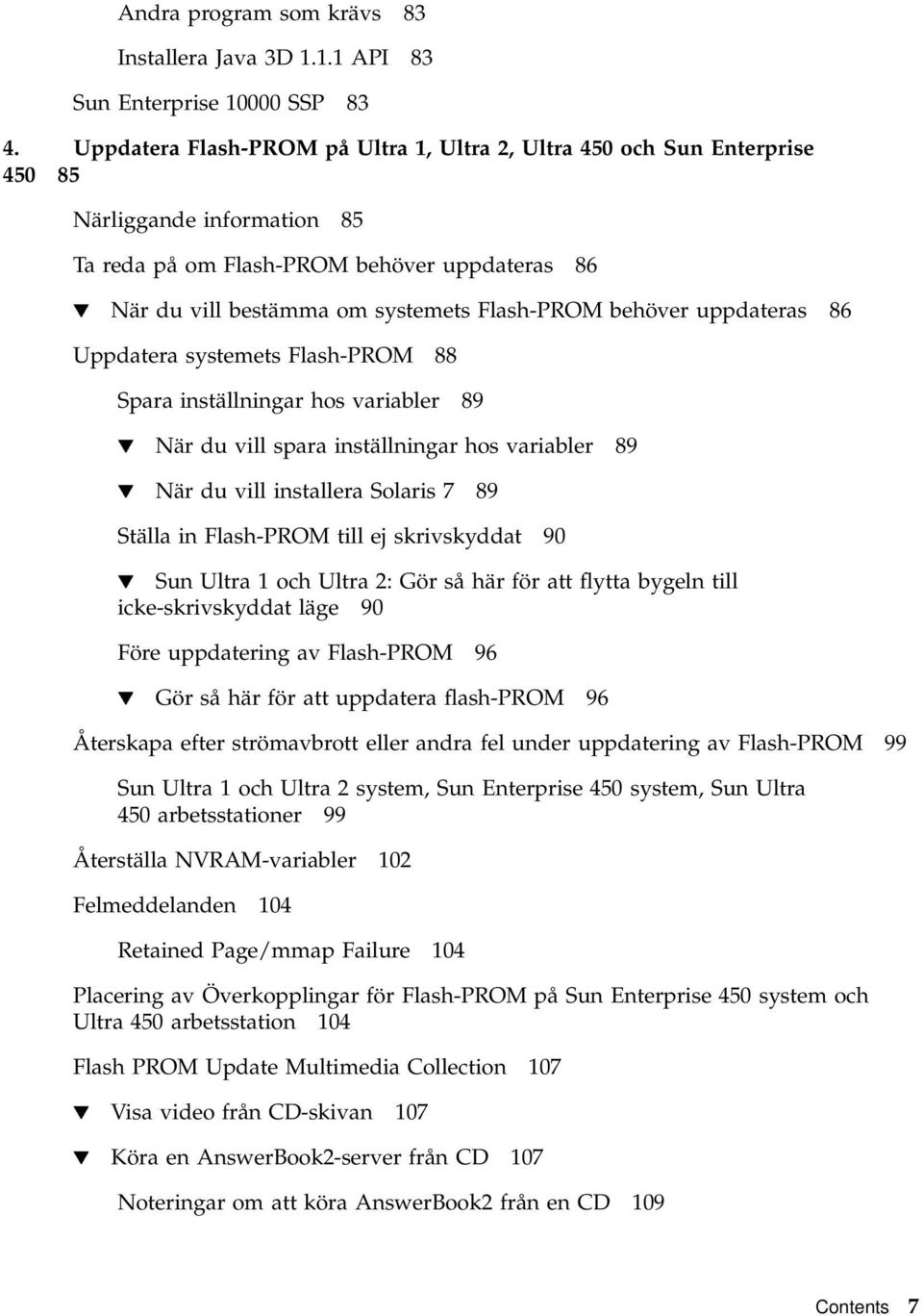 behöver uppdateras 86 Uppdatera systemets Flash-PROM 88 Spara inställningar hos variabler 89 H När du vill spara inställningar hos variabler 89 H När du vill installera Solaris 7 89 Ställa in