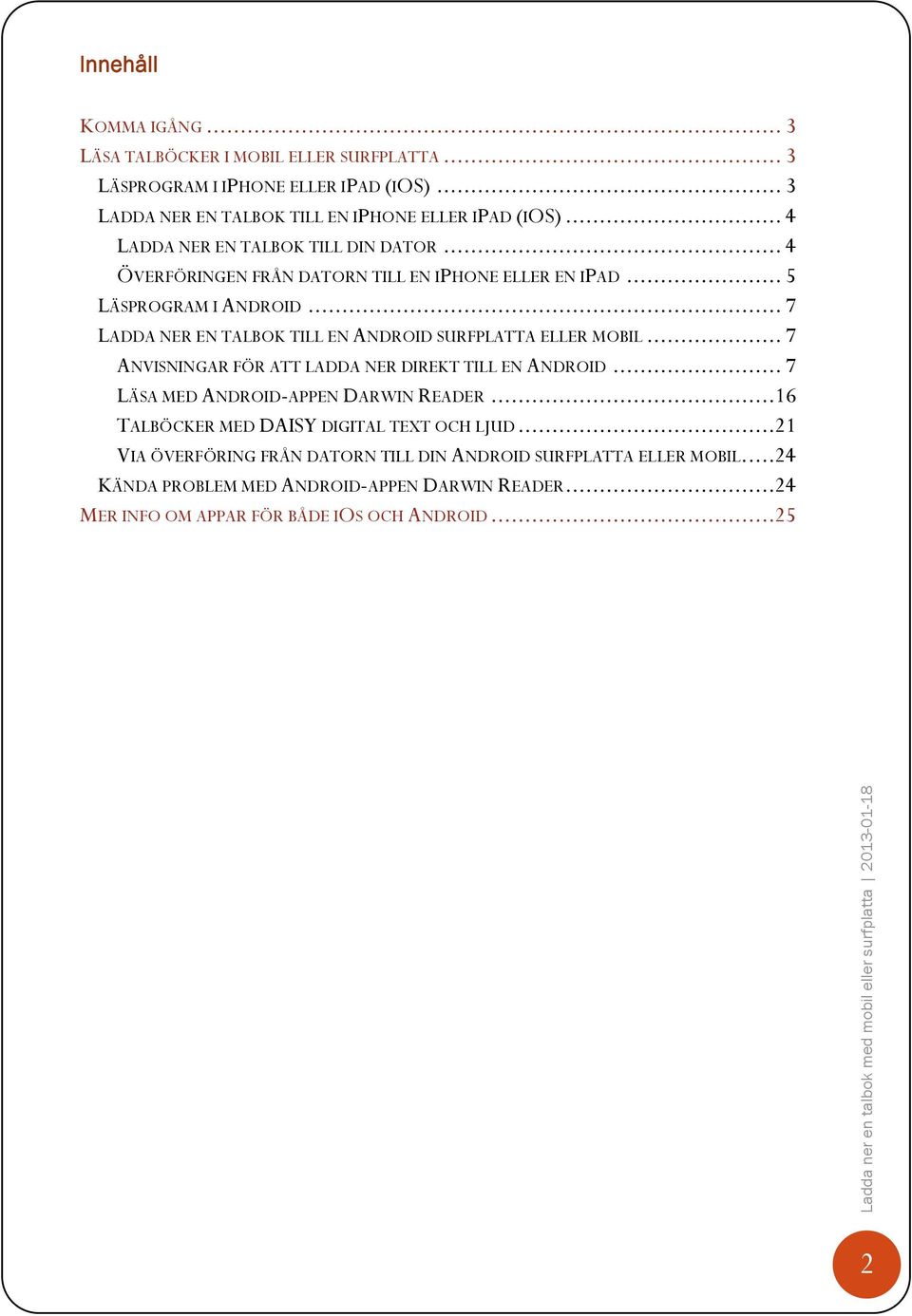 .. 7 LADDA NER EN TALBOK TILL EN ANDROID SURFPLATTA ELLER MOBIL... 7 ANVISNINGAR FÖR ATT LADDA NER DIREKT TILL EN ANDROID... 7 LÄSA MED ANDROID-APPEN DARWIN READER.